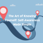 The Art of Knowing Yourself: Self-Awareness Made Simple